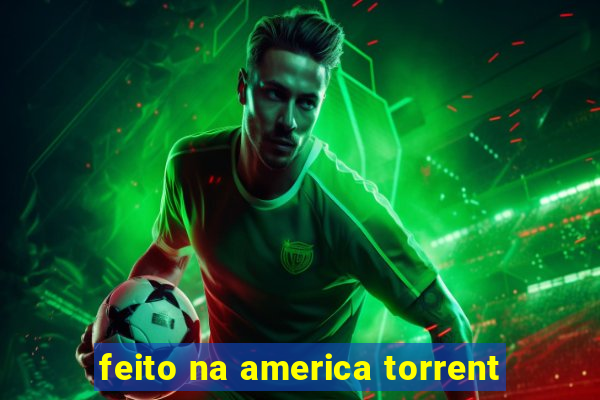 feito na america torrent